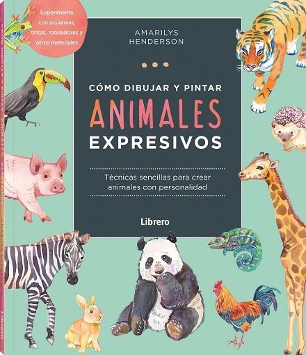 COMO DIBUJAR Y PINTAR ANIMALES EXPRESIVOS. TECNICAS SENCILLAS PARA CREAR ANIMALES CON PERSONALIDAD | 9789463598842 | HENDERSON, AMARILY