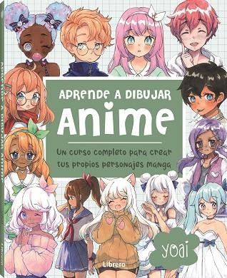 ANIME, APRENDE A DIBUJAR. UN CURSO COMPLETO PARA CREAR TUS PROPIOS PERSONAJES MANGA | 9789463598774 | YOAI