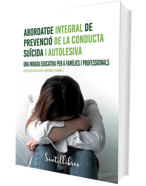 ABORDATGE INTEGRAL DE PREVENCIÓ DE LA CONDUCTA SUÏCIDA I AUTOLESIVA. UNA MIRADA EDUCATIVA PER A FAMÍLIES I PROFESSIONALS | 9788426735508 | LÓPEZ MARTÍNEZ, LUIS FERNANDO (COORD.)