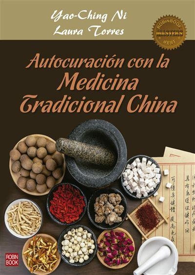 AUTOCURACIÓN CON LA MEDICINA TRADICIONAL CHINA. UNA GUÍA PRÁCTICA Y EFECTIVA DE AUTOCURACIÓN MEDIANTE LA NUTRICIÓN, LA FITOTERAP | 9788499176789 | NI, YAO-CHING/TORRES, LAURA