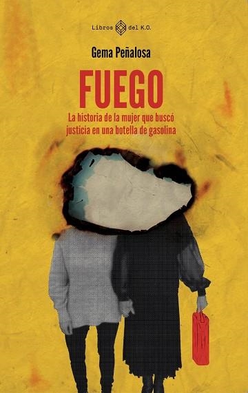 FUEGO. LA HISTORIA DE LA MUJER QUE BUSCÓ JUSTICIA EN UNA BOTELLA DE GASOLINA | 9788419119049 | PEÑALOSA, GEMA