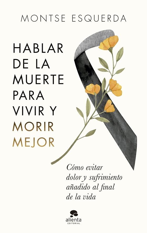 HABLAR DE LA MUERTE PARA VIVIR Y MORIR MEJOR.CÓMO EVITAR DOLOR Y SUFRIMIENTO AÑADIDO AL FINAL DE LA VIDA | 9788413441498 | ESQUERDA, MONTSE