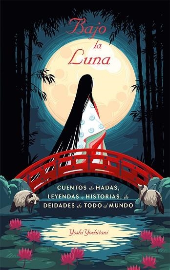 BAJO LA LUNA. CUENTOS DE HADAS, LEYENDAS E HISTORIAS DE DEIDADES DE TODO EL MUNDO | 9788491456148 | YOSHITANI, YOSHI