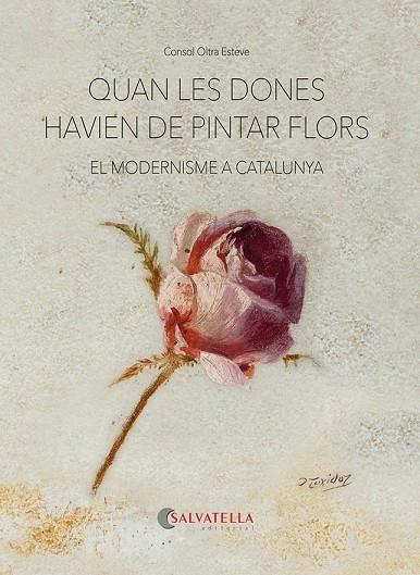 QUAN LES DONES HAVIEN DE PINTAR FLORS. EL MODERNISME A CATALUNYA | 9788418427893 | OLTRA ESTEVE, CONSOL