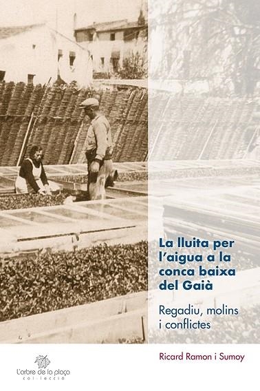 LA LLUITA PER L'AIGUA A LA CONCA BAIXA DEL GAIÀ. REGADIU, MOLINS I CONFLICTES | 9788413562322 | RAMON SUMOY, RICARD