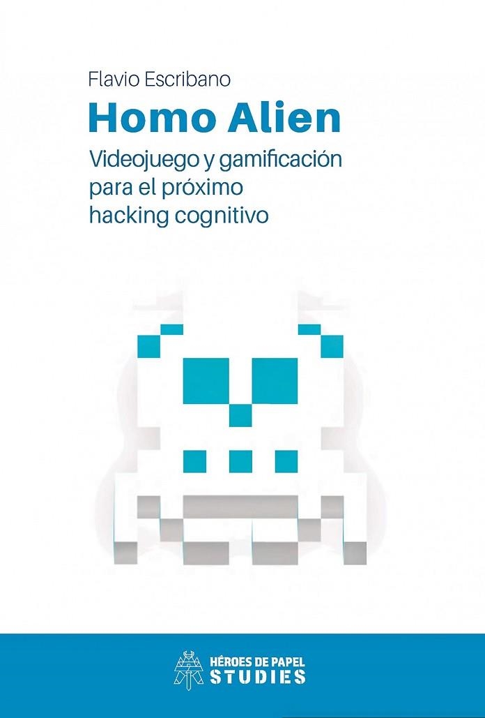 HOMO ALIEN. VIDEOJUEGOS Y GAMIFICACIÓN PARA EL PRÓXIMO HACKING COGNITIVO | 9788412031119 | ESCRIBANO, FLAVIO