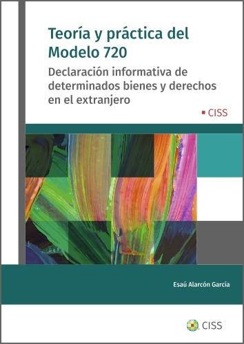 TEORÍA Y PRÁCTICA DEL MODELO 720. DECLARACIÓN INFORMATIVA DE DETERMINADOS BIENES Y DERECHOS EN EL EXTRANJERO | 9788499547930 | ALARCÓN GARCÍA, ESAÚ