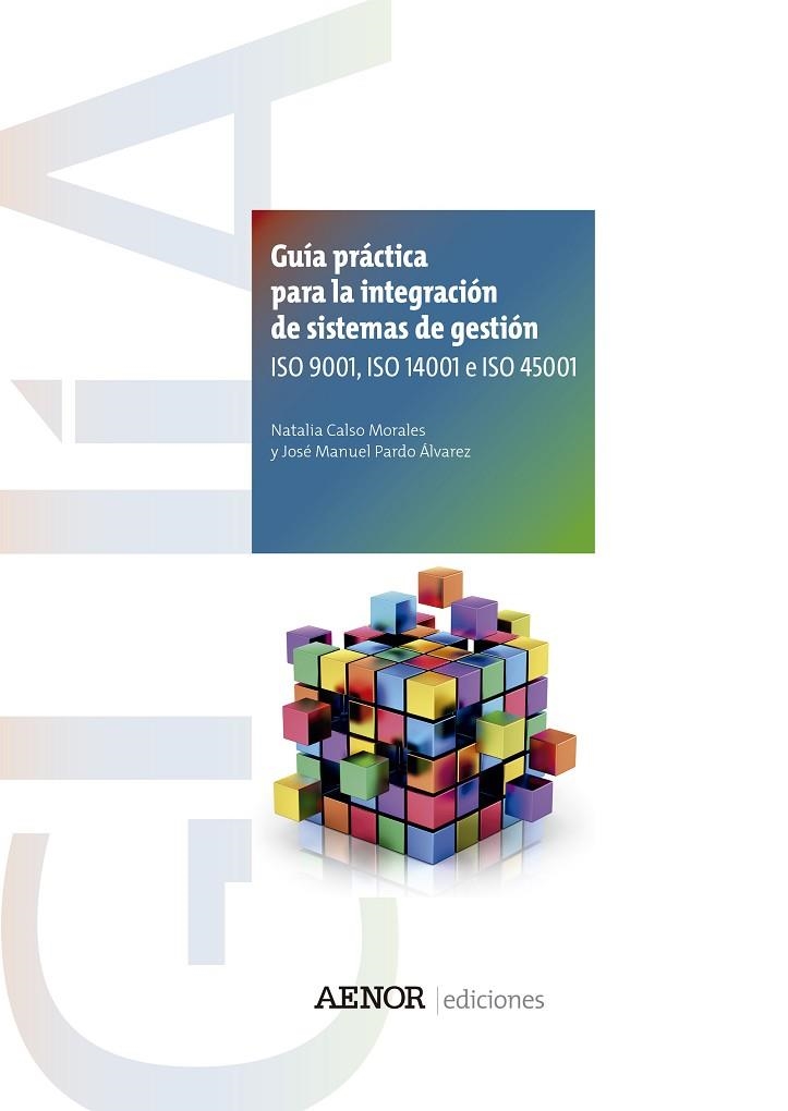 GUÍA PRÁCTICA PARA LA INTEGRACIÓN DE SISTEMAS DE GESTIÓN. ISO 9001, ISO 14001 E. ISO 9001, ISO 14001 E ISO 45001 | 9788481439694 | CALSO MORALES, NATALIA/PARDO ÁLVAREZ, JOSÉ MANUEL