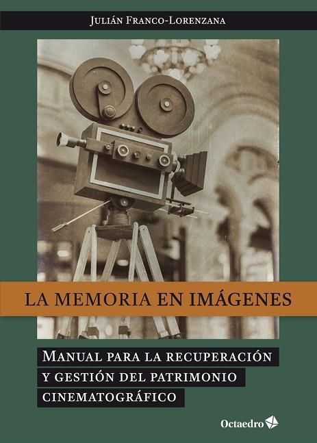 LA MEMORIA EN IMÁGENES. MANUAL PARA LA RECUPERACIÓN Y GESTIÓN DLE PATRIMONIO CINEMATOGRÁFICO | 9788418819926 | FRANCO-LORENZANA, JULIÁN