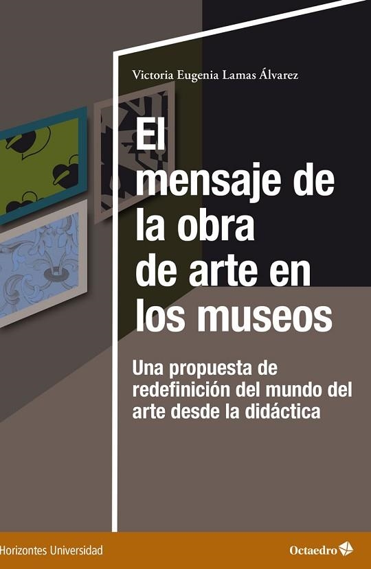 EL MENSAJE DE LA OBRA DE ARTE EN LOS MUSEOS. UNA PROPUESTA DE REDEFINICIÓN DEL MUNDO DEL ARTE DESDE LA DIDÁCTICA | 9788419312785 | LAMAS ÁLVAREZ, VICTORIA EUGENIA