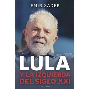 LULA Y LA IZQUIERDA DEL SIGLO XXI. NEOLIBERALISMO Y POSNEOLIBERALISMO EN BRASIL Y AMÉRICA LATINA | 9788419136558 | SADER, EMIR