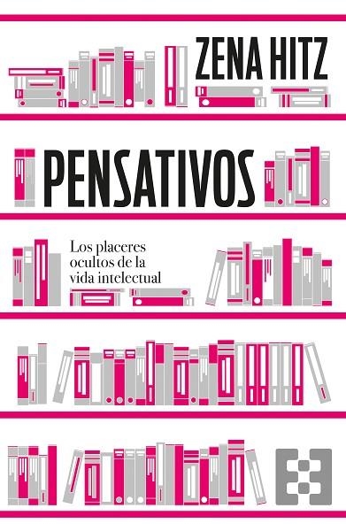 PENSATIVOS. LOS PLACERES OCULTOS DE LA VIDA INTELECTUAL | 9788413391106 | ZENA HITZ