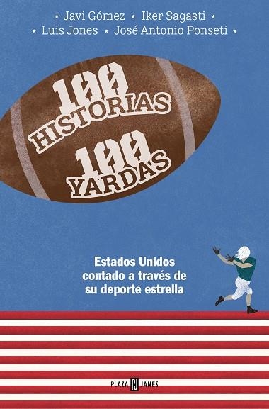 100 HISTORIAS 100 YARDAS. ESTADOS UNIDOS CONTADO A TRAVÉS DE SU DEPORTE ESTRELLA | 9788401030093 | PONSETI, JOSÉ ANTONIO/SAGASTI, IKER/GÓMEZ, JAVIER/JONES, LUIS