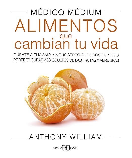 MÉDICO MÉDIUM. ALIMENTOS QUE CAMBIAN TU VIDA.CÚRATE A TI MISMO Y A TUS SERES QUERIDOS CON LOS PODERES CURATIVOS OCULTOS DE LAS FRUTAS Y VERDURAS | 9788417851859 | WILLIAM, ANTHONY