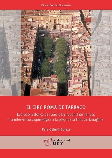 EL CIRC ROMÀ DE TÀRRACO. EVOLUCIÓ HISTÒRICA DE L'ÀREA DEL CIRC ROMÀ DE TÀRRACO  I LA INTERVENCIÓ ARQUEOLÒGICA A LA PLAÇA DE LA FONT DE TARRAGONA | 9788413650500 | GEBELLÍ BORRÀS, PERE