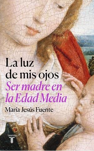 LA LUZ DE MIS OJOS. SER MADRE EN LA EDAD MEDIA  | 9788430625789 | FUENTE PÉREZ, MARÍA JESÚS