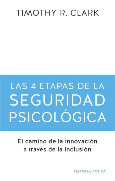 LAS 4 ETAPAS DE LA SEGURIDAD PSICOLÓGICA. EL CAMINO A LA INNOVACIÓN A TRAVÉS DE LA INCLUSIÓN | 9788416997725 | CLARK, TIMOTHY R.