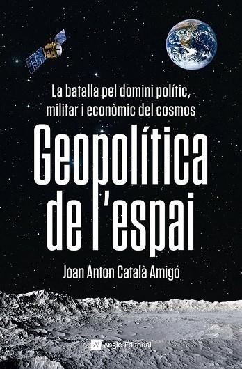 GEOPOLÍTICA DE L'ESPAI. LA BATALLA PEL DOMINI POLITIC, MILITAR I ECONOMIC DEL COSMOS | 9788419017475 | CATALÀ AMIGÓ, JOAN ANTON