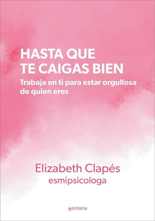 HASTA QUE TE CAIGAS BIEN. TRABAJA EN TI PARA ESTAR ORGULLOSA DE QUIEN ERES | 9788419241399 | CLAPÉS, ELIZABETH