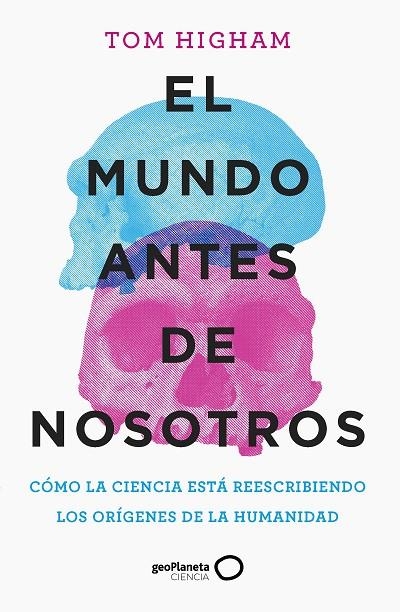 EL MUNDO ANTES DE NOSOTROS. COMO LA CIENCIA ESTA REESCRIBIENDO LOS ORIGENES DE LA HUMANIDAD | 9788408259947 | HIGHAM, TOM