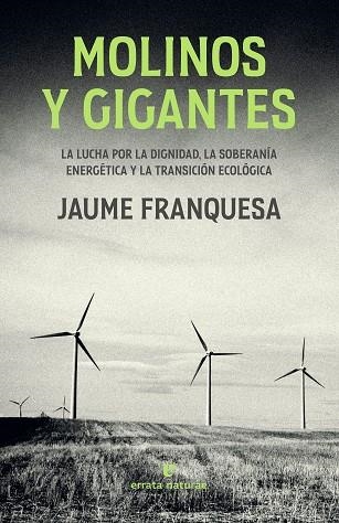 MOLINOS Y GIGANTES. LA LUCHA POR LA DIGNIDAD, LA SOBERANÍA ENERGÉTICA Y LA TRANSICIÓN ECOLOGICA | 9788419158239 | FRANQUESA, JAUME