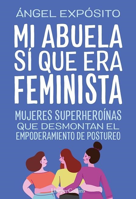 MI ABUELA SÍ QUE ERA FEMINISTA. MUJERES SUPERHEROÍNAS QUE DESMONTAN EL FEMINISMO | 9788491398783 | EXPÓSITO, ÁNGEL