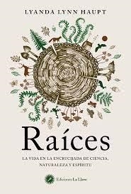 RAICES. LA VIDA EN LA ENCRUCIJADA DE LA CIENCIA, LA NATURALEZA Y EL ESPIRITU | 9788416145966 | LYNN HAUPT, LYANDA