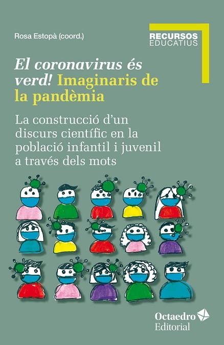 EL CORONAVIRUS ÉS VERD! IMAGINARIS DE LA PANDÈMIA. LA CONSTRUCCIÓ D'UN DISCURS CIENTÍFIC EN LA POBLACIÓ INFANTIL I JUVENIL A TRAVÉS | 9788419506405 | ESTOPÀ, ROSA