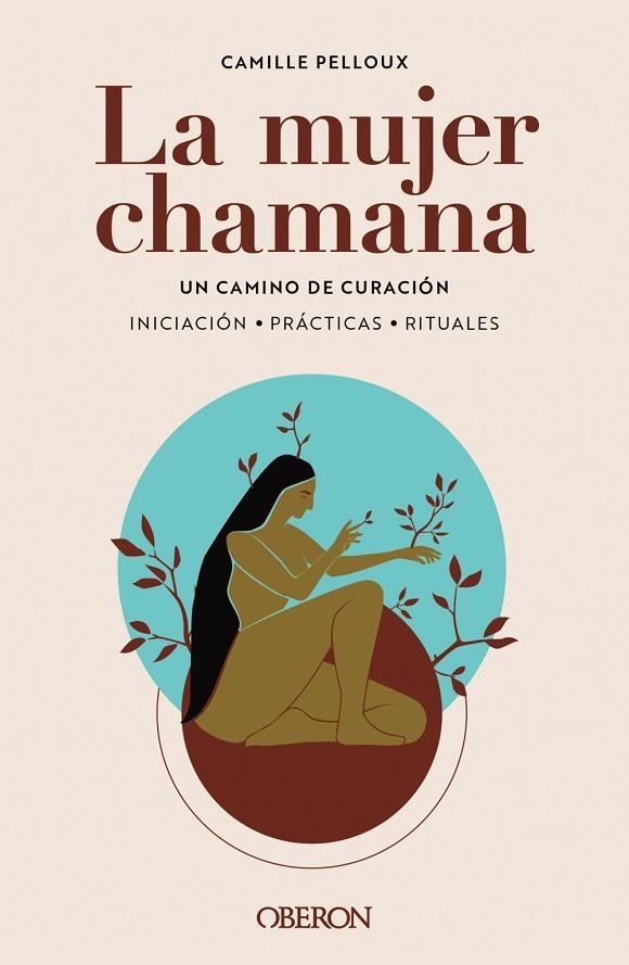 LA MUJER CHAMANA. UN CAMINO DE CURACION. INICIACION, PRACTICAS, RITUALES | 9788441547186 | PELLOUX, CAMILLE