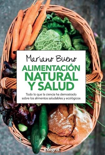 ALIMENTACIÓN NATURAL Y SALUD. TODO LO QUE LA CIENCIA HA DEMOSTRADO SOBRE LOS ALIMENTOS SALUDABLES Y ECOLOGICOS | 9788411322355 | BUENO, MARIANO