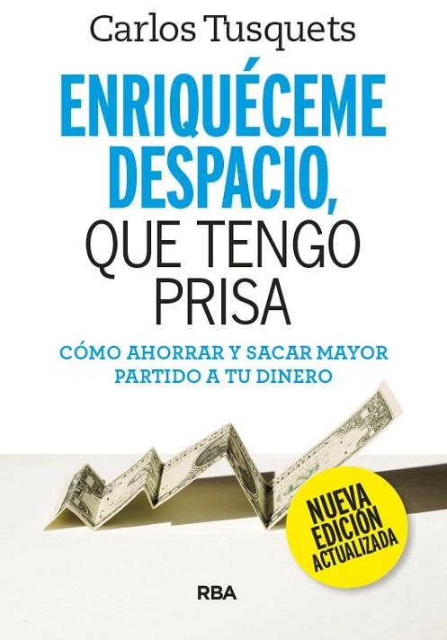 ENRIQUÉCEME DESPACIO QUE TENGO PRISA. COMO AHORRAR Y SACAR MAYOR PARTIDO A TU DINERO | 9788490569177 | TUSQUETS, CARLES