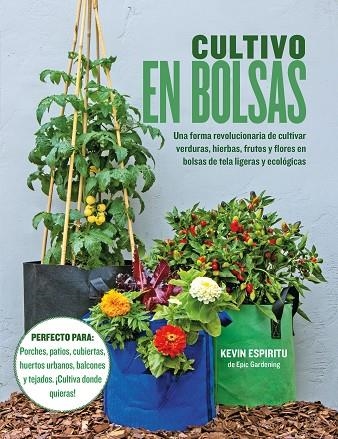 CULTIVO EN BOLSAS. UNA FORMA REVOLUCIONARIA DE CULTIVAR VERDURAS, HIERBAS, FRUTOS Y FLORES EN BOLSA | 9788412459456 | ESPIRITU, KEVIN