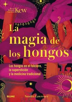 LA MAGIA DE LOS HONGOS. LOS HONGOS EN EL FOLCLORE, LA SUPERSTICION Y LA MEDICINA TRADICIONAL | 9788419094834 | LAWRENCE, SANDRA/ROYAL BOTANIC GARDENS