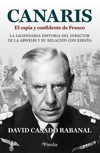 CANARIS. EL ESPÍA Y CONFIDENTE DE FRANCO. LA LEGENDARIA HISTORIA DEL DIRECTOR DE LA ABWEHR Y SU RELACIÓN CON ESPAÑA | 9788418965753 | DAVID CASADO RABANAL