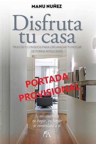 DISFRUTA TU CASA.TRUCOS Y CONSEJOS PARA ORGANIZAR TU HOGAR DE FORMA INTELIGENTE | 9788411314824 | NÚÑEZ SÁNCHEZ, MANU