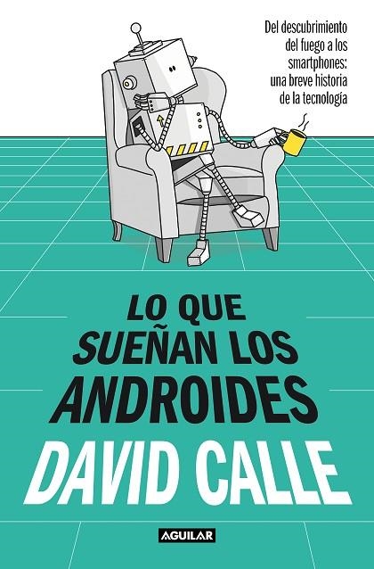 LO QUE SUEÑAN LOS ANDROIDES. DEL DESCUBRIMIENTO DEL FUEGO A LOS SMARTPHONES: UNA BREVE HISTORIA DE LA TECNOLOGIA | 9788403523241 | CALLE, DAVID