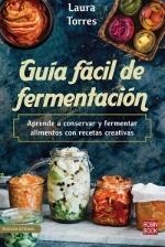 GUÍA FÁCIL DE FERMENTACIÓN APRENDE A CONSERVAR Y FERMENTAR ALIMENTOS CON RECETAS CREATIVAS | 9788499177014 | TORRES, LAURA