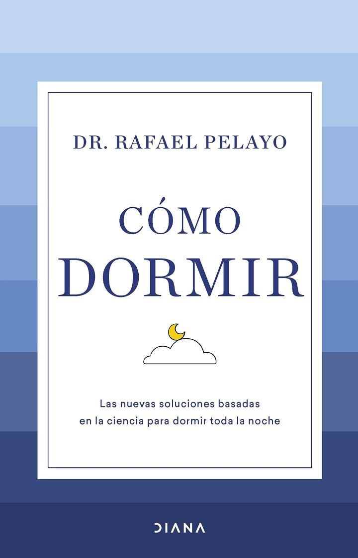 CÓMO DORMIR. LAS NUEVAS SOLUCIONES BASADAS EN LA CIENCIA PARA DORMIR TODA LA NOCHE | 9788411190626 | PELAYO, RAFAEL