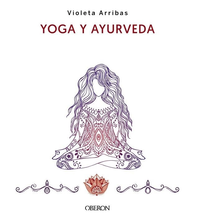 YOGA Y AYURVEDA. DE LA ANSIEDAD A LA SALUD INTEGRAL | 9788441547223 | ARRIBAS ÁLVAREZ, VIOLETA