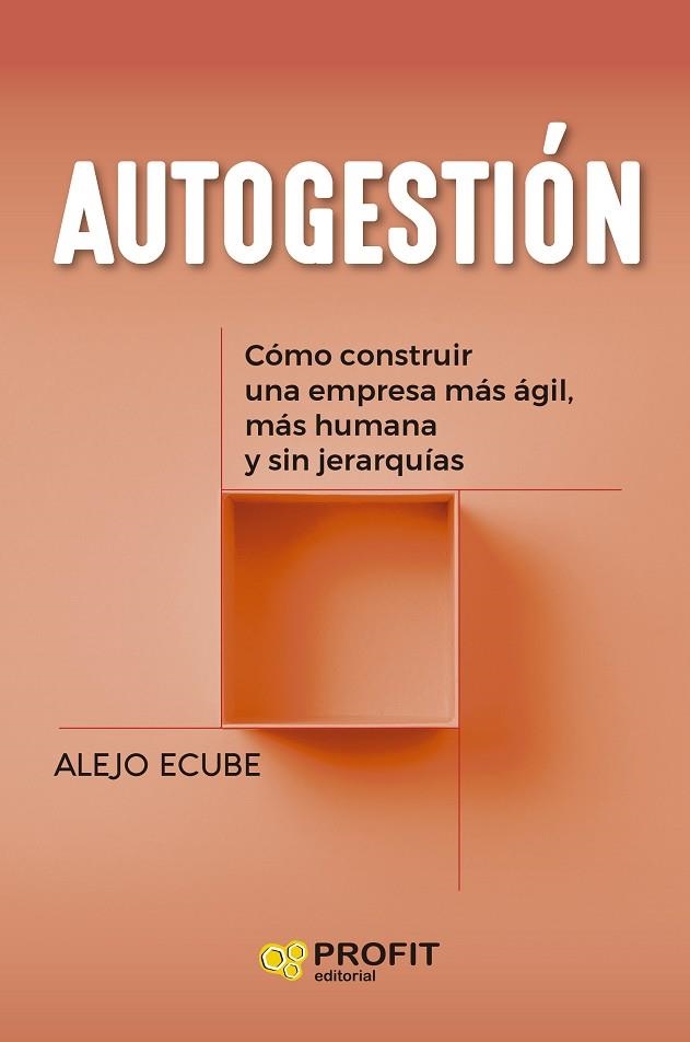 AUTOGESTIÓN. CÓMO CONSTRUIR UNA EMPRESA MÁS ÁGIL, MÁS HUMANA Y SIN JERARQUÍAS | 9788419212337 | ECUBE PEREZ, ALEJO ECOCA