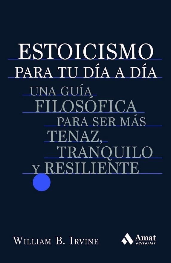 ESTOICISMO PARA TU DÍA A DÍA. UNA GUÍA FILOSÓFICA PARA SER MÁS TENAZ, TRANQUILO Y RESILIENTE | 9788419341198 | IRVINE, WILLIAM B.