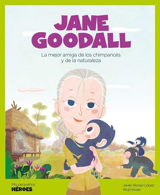 JANE GOODALL LA MEJOR AMIGA DE LOS CHIMPANCÉS Y DE LA NATURALEZA | 9788417822118 | ALONSO LÓPEZ, JAVIER