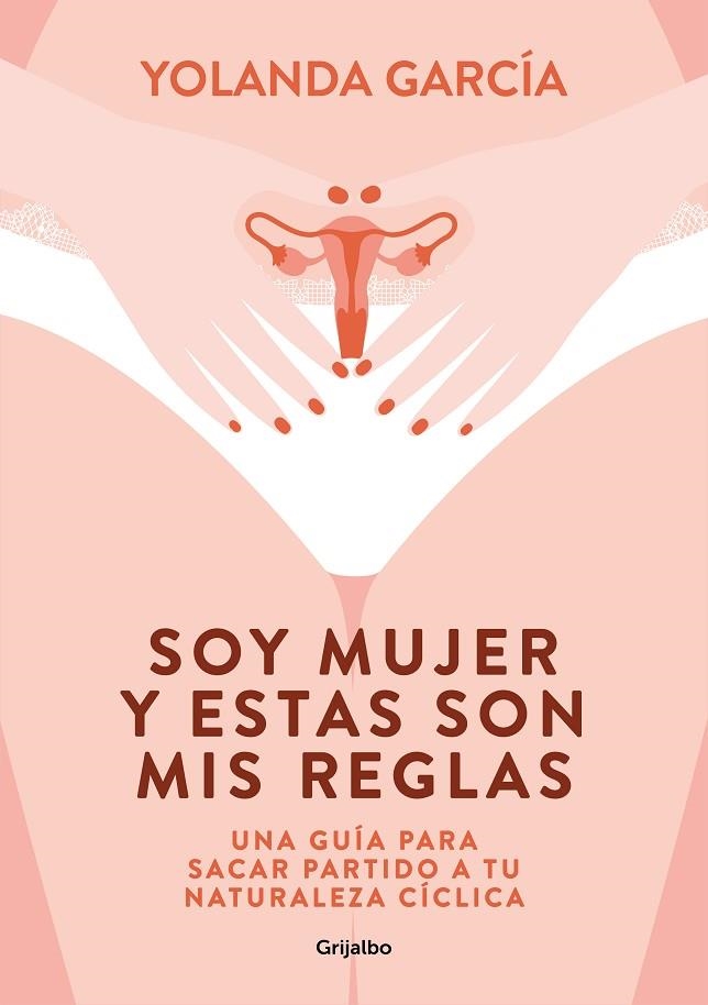 SOY MUJER Y ESTAS SON MIS REGLAS. UNA GUÍA PARA SACAR PARTIDO A TU NATURALEZA CÍCLICA | 9788425358012 | GARCÍA, YOLANDA