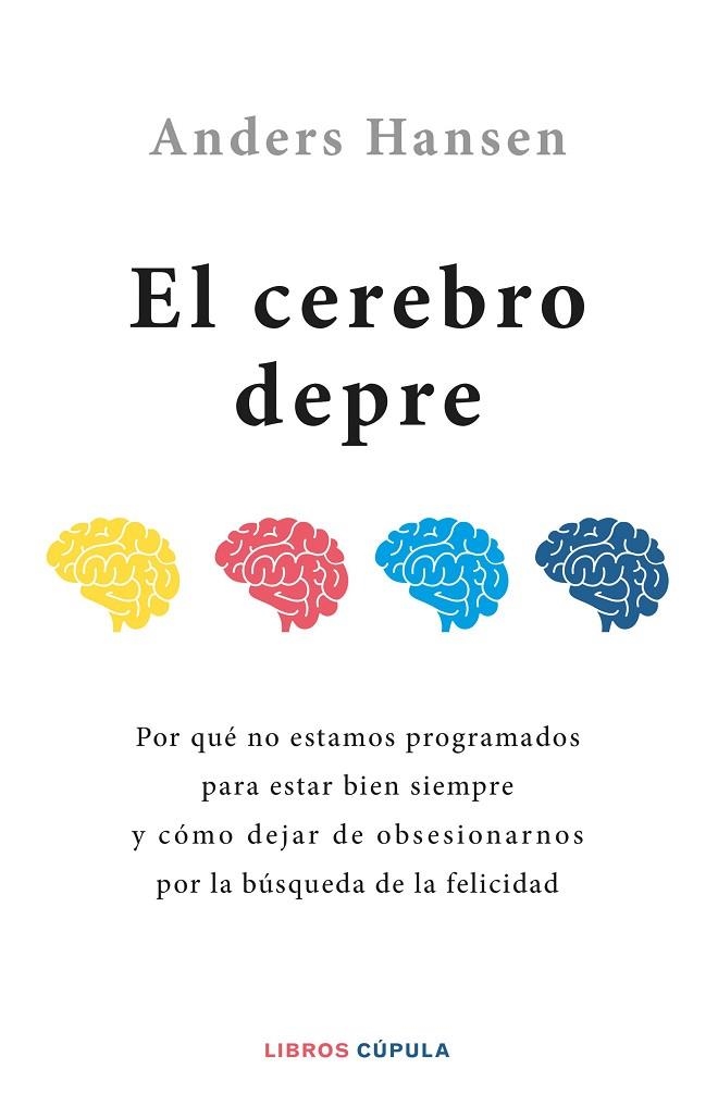 EL CEREBRO DEPRE. POR QUE NO ESTAMOS PROGRAMADOS PARA ESTAR BIEN SIEMPRE Y COMO DEJAR DE OBSESIONARNOS POR LA BUSQUEDA DE LA FELICIDAD  | 9788448032524 | HANSEN, ANDERS