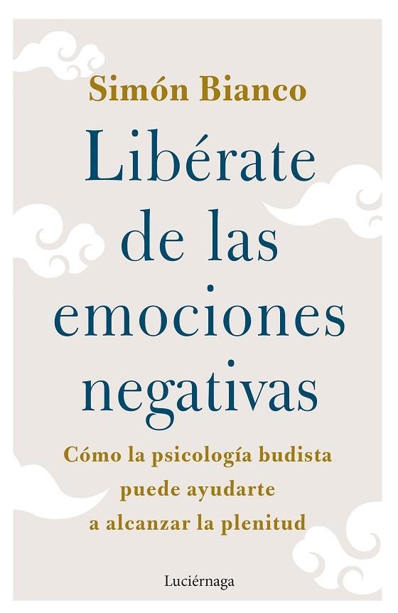 LIBÉRATE DE LAS EMOCIONES NEGATIVAS. COMO LA PSICOLOGIA BUDISTA PUEDE AYUDARTE A ALCANZAR LA PLENITUD | 9788419164438 | BIANCO, SIMÓN