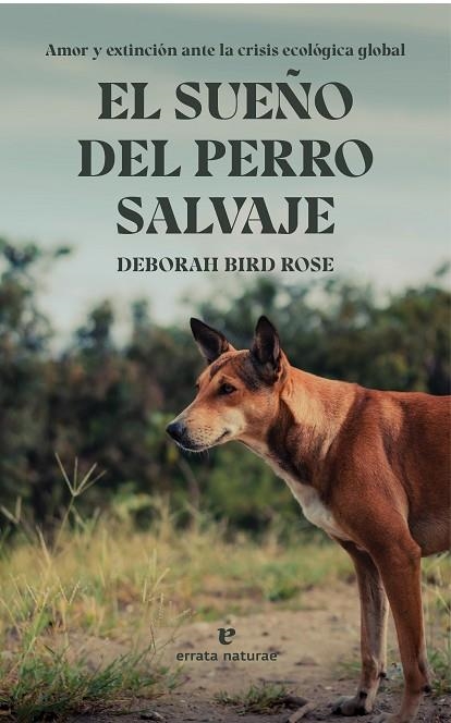 EL SUEÑO DEL PERRO SALVAJE AMOR Y EXTINCIÓN ANTE LA CRISIS ECOLÓGICA GLOBAL | 9788419158277 | BIRD ROSE, DEBORAH