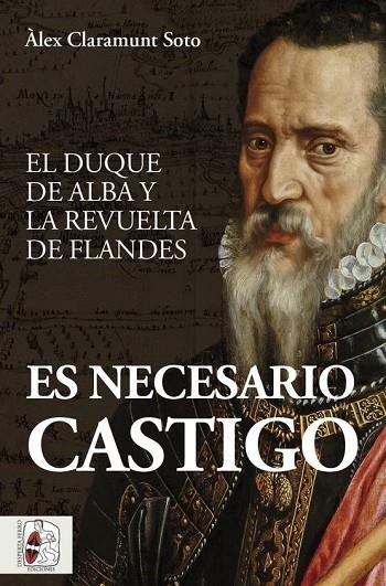 ES NECESARIO CASTIGO. EL DUQUE DE ALBA Y LA REVUELTA DE FLANDES | 9788412498509 | CLARAMUNT SOTO, ÀLEX