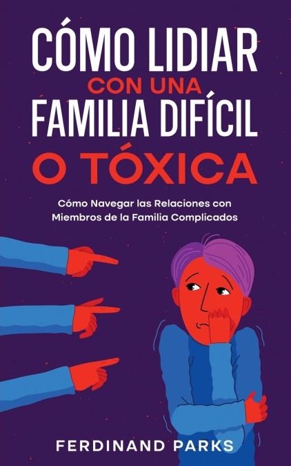 CÓMO LIDIAR CON UNA FAMILIA DIFÍCIL O TÓXICA | 9781646947232 | FERDINAND PARKS