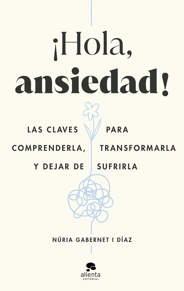 ¡HOLA, ANSIEDAD! LAS CLAVES PARA COMPRENDERLA, TRANSFORMARLA Y DEJAR DE SUFRIRLA | 9788413442211 | GABERNET I DÍAZ, NÚRIA