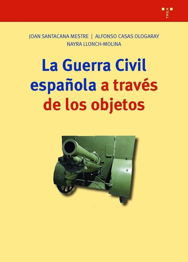 LA GUERRA CIVIL ESPAÑOLA A TRAVÉS DE LOS OBJETOS | 9788418932830 | SANTACANA MESTRE, JOAN / CASAS OLOGARAY, ALFONSO / LLONCH MOLINA, NAYRA